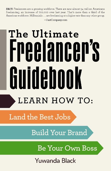 The Ultimate Freelancers Guidebook: Learn How to Land the Best Jobs, Build Your Brand, and Be Your Own Boss