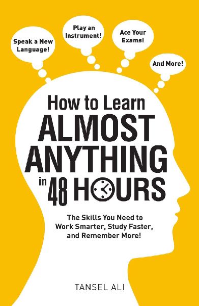 How to Learn Almost Anything in 48 Hours: The Skills You Need to Work Smarter, Study Faster, and Remember More!