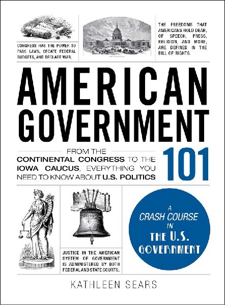 American Government 101: From the Continental Congress to the Iowa Caucus, Everything You Need to Know About US Politics