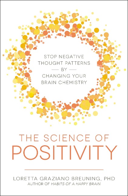 The Science of Positivity: Stop Negative Thought Patterns by Changing Your Brain Chemistry