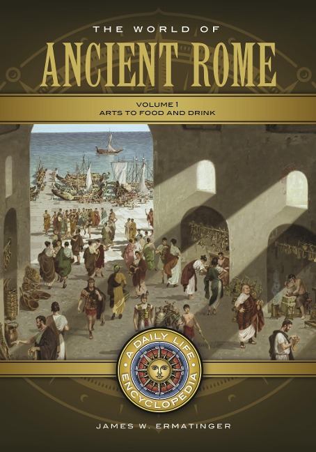 The World of Ancient Rome: A Daily Life Encyclopedia [2 Volumes]