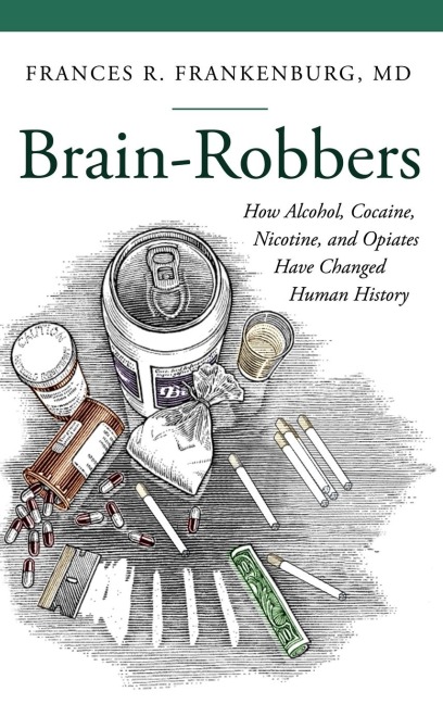 Brain-Robbers: How Alcohol, Cocaine, Nicotine, and Opiates Have Changed Human History
