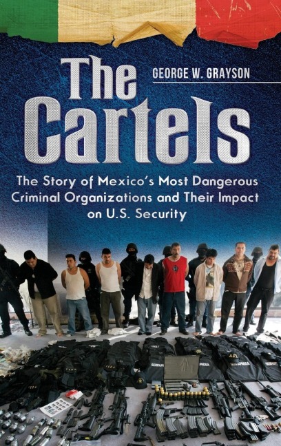 The Cartels: The Story of Mexicos Most Dangerous Criminal Organizations and their Impact on U.S. Security
