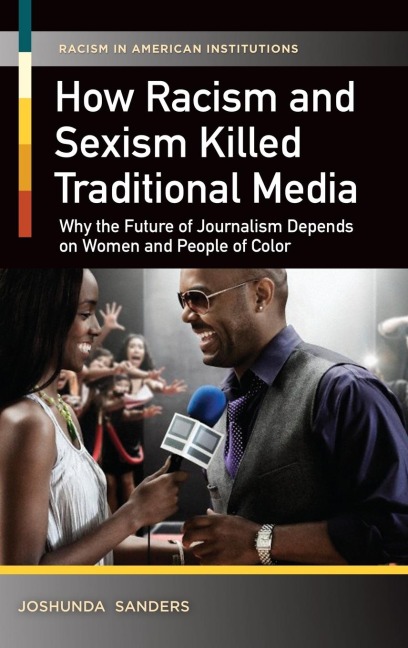 How Racism and Sexism Killed Traditional Media: Why the Future of Journalism Depends on Women and People of Color