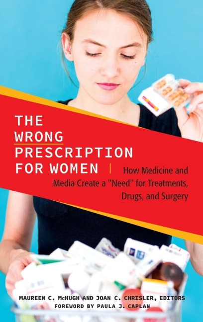 The Wrong Prescription for Women: How Medicine and Media Create a Need for Treatments, Drugs, and Surgery