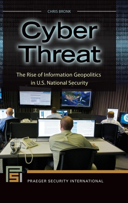 Cyber Threat: The Rise of Information Geopolitics in U.S. National Security