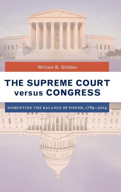 The Supreme Court versus Congress: Disrupting the Balance of Power, 1789âEUR2014
