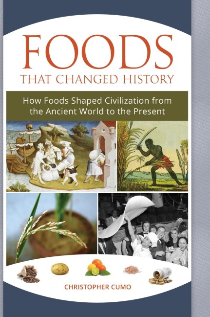 Foods that Changed History: How Foods Shaped Civilization from the Ancient World to the Present