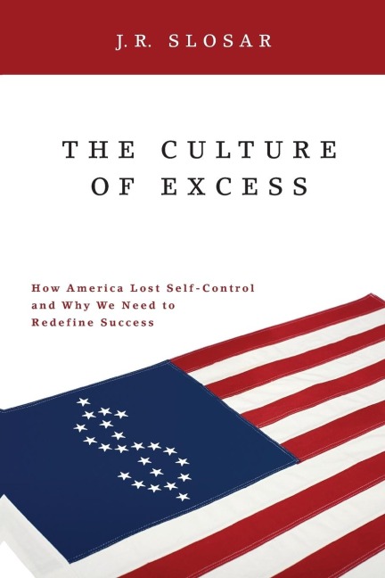 Culture of Excess, The: How America Lost Self-Control and Why We Need to Redefine Success