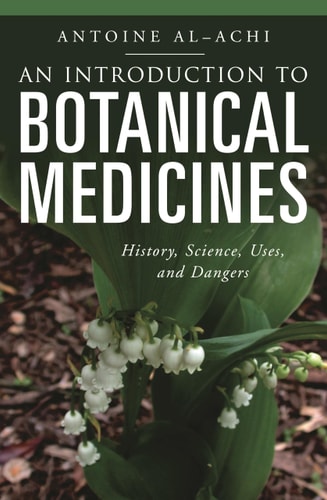 An Introduction to Botanical Medicines History, Science, Uses, and Dangers