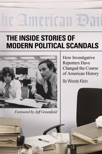 Inside Stories of Modern Political Scandals, The: How Investigative Reporters Have Changed the Course of American History