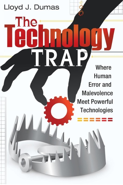 Technology Trap, The: Where Human Error and Malevolence Meet Powerful Technologies
