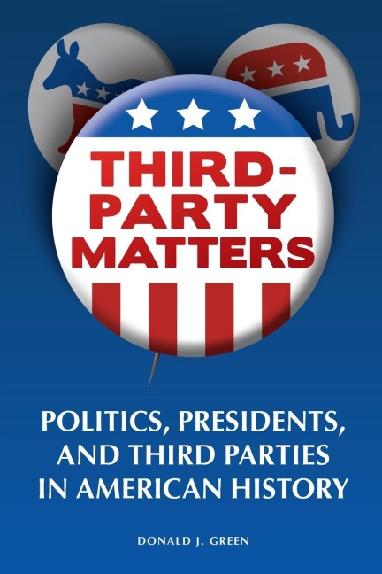 Third-Party Matters: Politics, Presidents, and Third Parties in American History