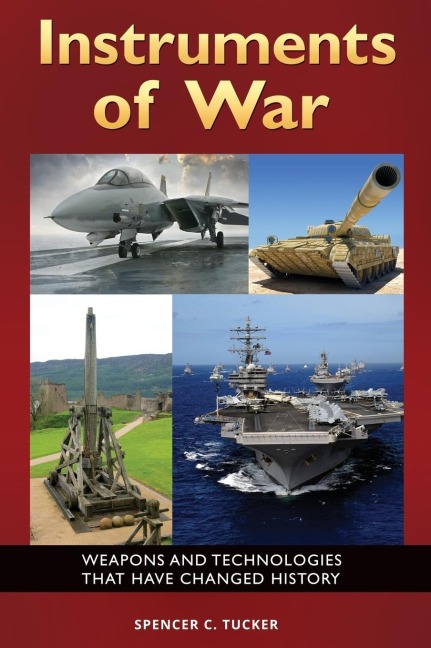 Instruments of War: Weapons and Technologies That Have Changed History