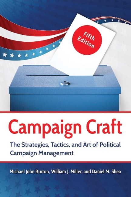 Campaign Craft: The Strategies, Tactics, and Art of Political Campaign Management