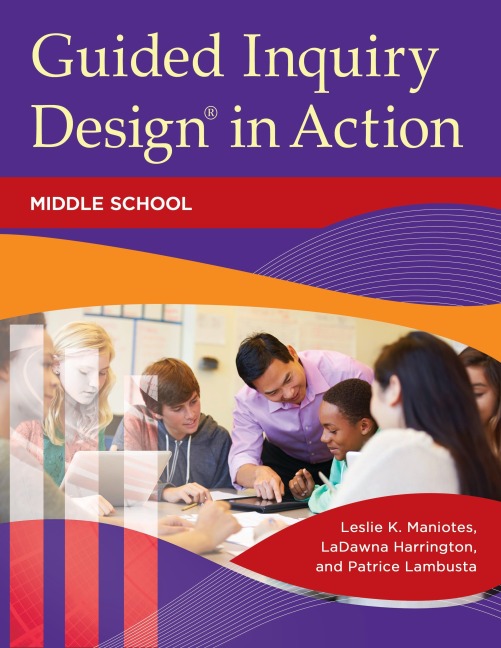 Guided Inquiry Design in Action: Middle School