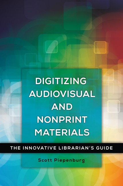 Digitizing Audiovisual and Nonprint Materials: The Innovative Librarians Guide