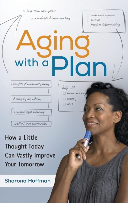 Aging With a Plan: How a Little Thought Today Can Vastly Improve Your Tomorrow