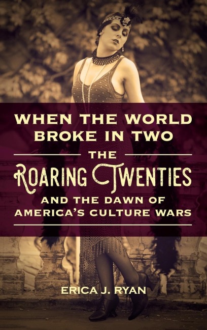 When the World Broke in Two: The Roaring Twenties and the Dawn of Americas Culture Wars