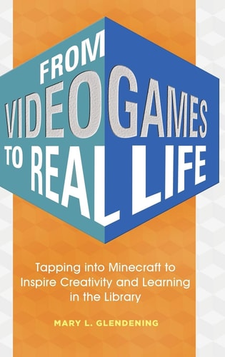From Video Games to Real Life Tapping Into Minecraft to Inspire Creativity and Learning in the Library