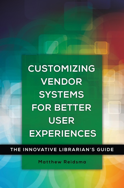 Customizing Vendor Systems for Better User Experiences: The Innovative Librarians Guide