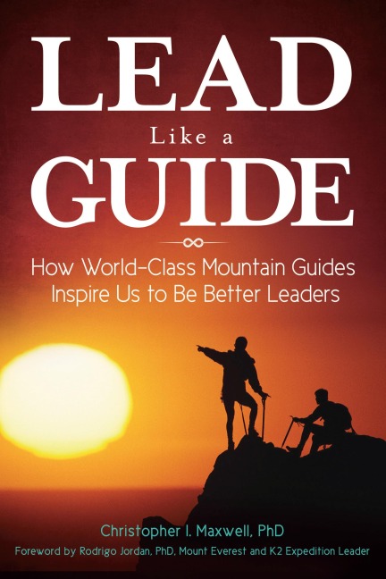 Lead Like a Guide: How World-Class Mountain Guides Inspire Us to Be Better Leaders