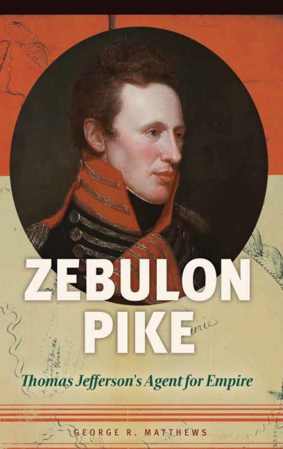 Zebulon Pike: Thomas Jeffersons Agent for Empire
