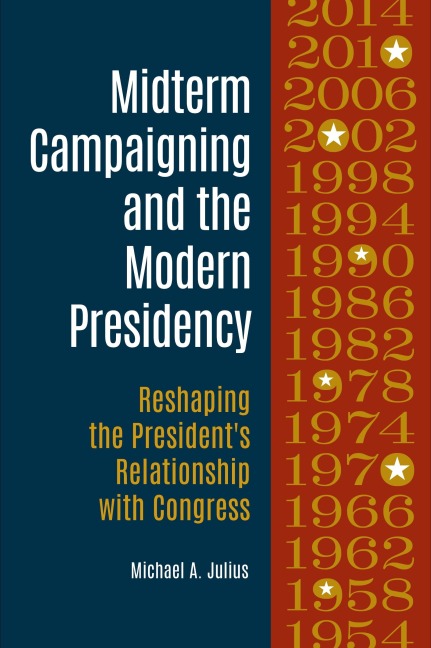 Midterm Campaigning and the Modern Presidency: Reshaping the Presidents Relationship with Congress