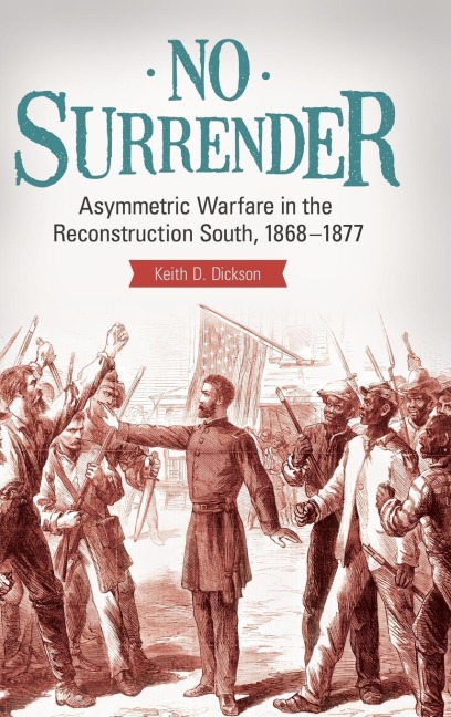 No Surrender: Asymmetric Warfare in the Reconstruction South, 1868âEUR1877