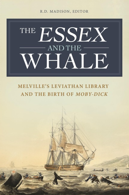 The Essex and the Whale: Melvilles Leviathan Library and the Birth of Moby-Dick