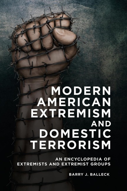 Modern American Extremism and Domestic Terrorism: An Encyclopedia of Extremists and Extremist Groups