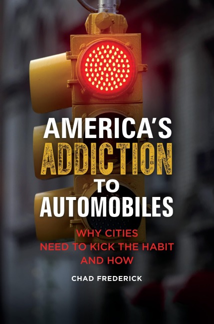Americas Addiction to Automobiles: Why Cities Need to Kick the Habit and How
