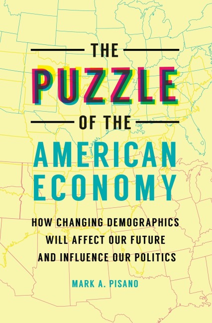 The Puzzle of the American Economy: How Changing Demographics Will Affect Our Future and Influence Our Politics