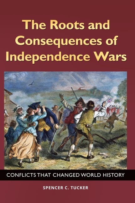 The Roots and Consequences of Independence Wars: Conflicts that Changed World History