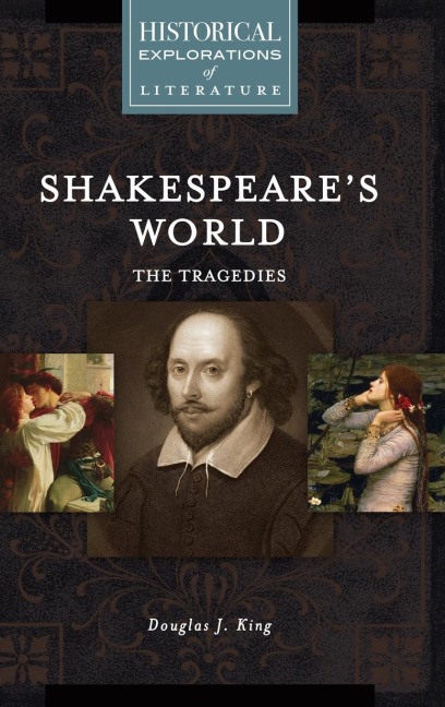 Shakespeares World: The Tragedies: A Historical Exploration of Literature