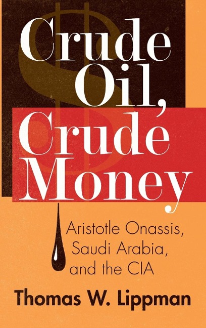 Crude Oil, Crude Money: Aristotle Onassis, Saudi Arabia, and the CIA