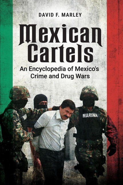 Mexican Cartels: An Encyclopedia of Mexicos Crime and Drug Wars