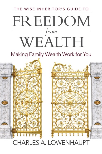 The Wise Inheritors Guide to Freedom from Wealth: Making Family Wealth Work for You