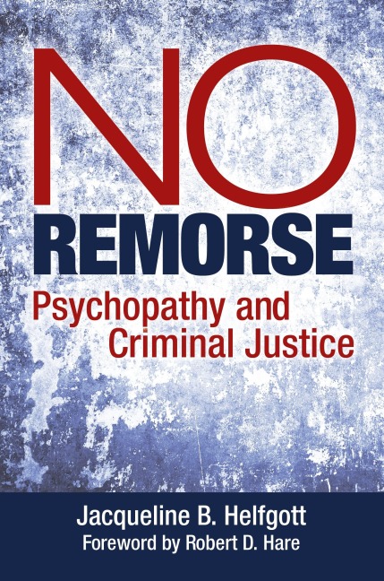 No Remorse: Psychopathy and Criminal Justice