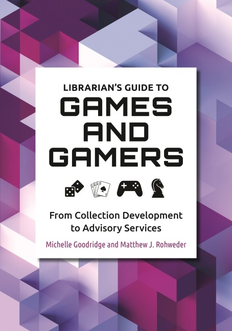 Librarians Guide to Games and Gamers: From Collection Development to Advisory Services