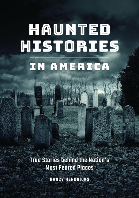 Haunted Histories in America: True Stories Behind The Nations Most Feared Places