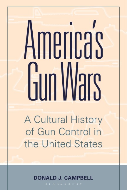 Americas Gun Wars: A Cultural History of Gun Control in the United States