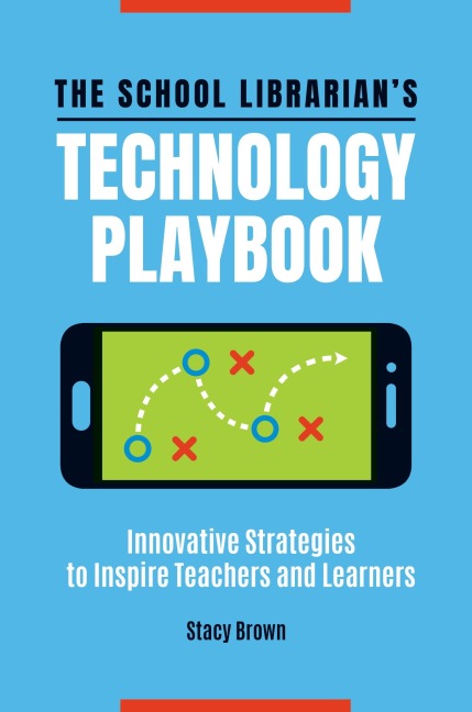 The School Librarians Technology Playbook: Innovative Strategies to Inspire Teachers and Learners