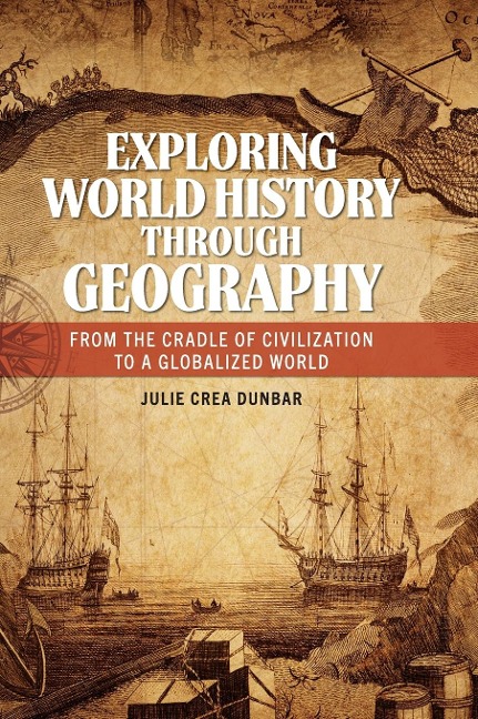 Exploring World History through Geography: From the Cradle of Civilization to A Globalized World