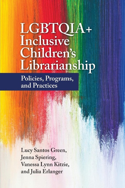 LGBTQIA+ Inclusive Childrens Librarianship: Policies, Programs, and Practices