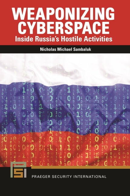 Weaponizing Cyberspace: Inside Russias Hostile Activities