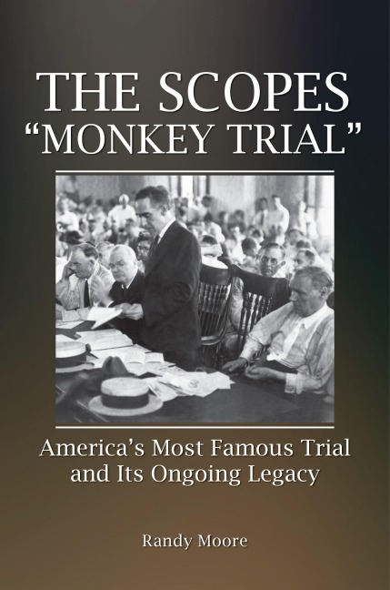 The Scopes Monkey Trial: Americas Most Famous Trial and Its Ongoing Legacy