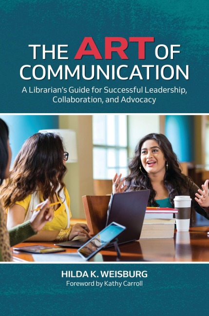 The Art of Communication: A Librarians Guide for Successful Leadership, Collaboration, and Advocacy