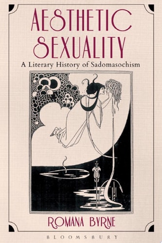Aesthetic Sexuality A Literary History of Sadomasochism