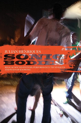 Sonic Bodies Reggae Sound Systems, Performance Techniques, and Ways of Knowing